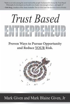 Trust Based Entrepreneur: Proven Ways to Pursue Opportunity and Reduce Risk - Given, Mark Blaine; Given, Mark B.