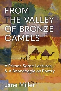 From the Valley of Bronze Camels: A Primer, Some Lectures, & a Boondoggle on Poetry - Miller, Jane