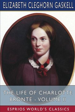 The Life of Charlotte Brontë - Volume II (Esprios Classics) - Gaskell, Elizabeth Cleghorn