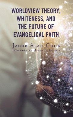 Worldview Theory, Whiteness, and the Future of Evangelical Faith - Cook, Jacob Alan