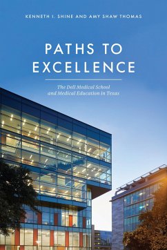 Paths to Excellence: The Dell Medical School and Medical Education in Texas - Shine, Kenneth I.; Shaw Thomas, Amy