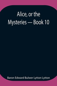 Alice, or the Mysteries - Book 10 - Edward Bulwer Lytton Lytton, Baron