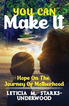 You Can Make It: Hope On The Journey Of Motherhood - Starks-Underwood, Leticia