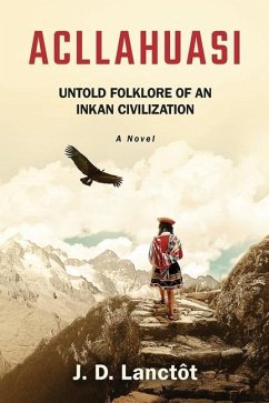 Acllahuasi: Untold Folklore of an Inkan Civilization - Lanctôt, J. D.