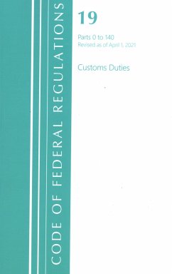 Code of Federal Regulations, Title 19 Customs Duties 0-140, Revised as of April 1, 2021 - Office Of The Federal Register (U S