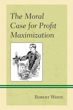 The Moral Case for Profit Maximization - White, Robert