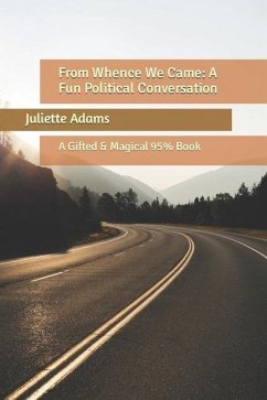 From Whence We Came: A Fun Political Conversation: A Gifted & Magical 95% Book - Adams, Juliette