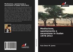 Mediazione, spostamento e secessione in Sudan 1978-2013 - Jamie, Faiz Omar M.