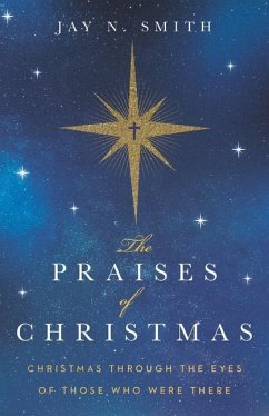 The Praises of Christmas: Christmas Through the Eyes of Those Who Were There - Smith, Jay Norman