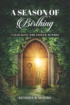 A Season of Birthing: Unlocking The Power Within - Moore, Kenisha B.