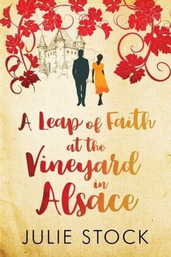 A Leap of Faith at the Vineyard in Alsace: A feel-good, escapist romance - Stock, Julie