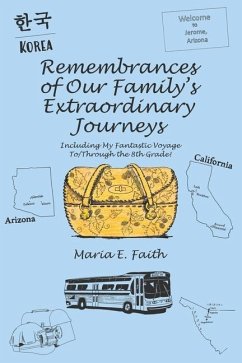 Remembrances of Our Family's Extraordinary Journeys: Including My Fantastic Voyage To/Through the 8Th Grade! - Faith, Maria E.
