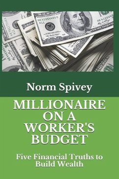 Millionaire on a Worker's Budget: Five Financial Truths to Build Wealth - Spivey, Norm