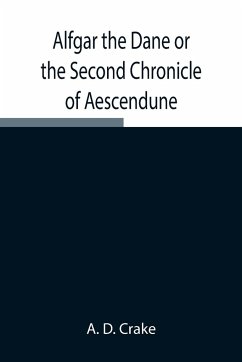 Alfgar the Dane or the Second Chronicle of Aescendune; A Tale of the Days of Edmund Ironside - D Crake, A