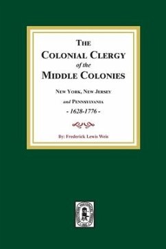 The Colonial Clergy of the Middle Colonies, 1628-1776 - Weis, Frederick Lewis