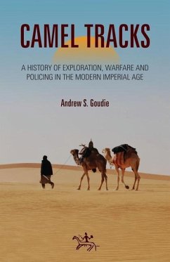 Camel Tracks: A History of Exploration, Warfare and Policing in the Modern Imperial Age - Goudie, Andrew