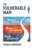 The Vulnerable Man: Break your patterns. Master your emotions. Reclaim your life.