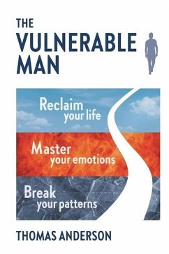 The Vulnerable Man: Break your patterns. Master your emotions. Reclaim your life. - Anderson, Thomas