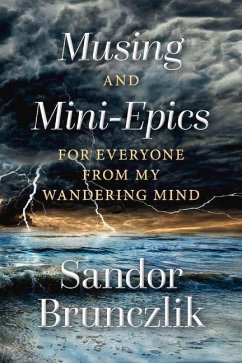 Musing and Mini-Epics for Everyone from My Wandering Mind - Brunczlik, Sandor