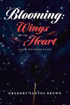 Blooming: Wings of the Heart: Allow Thy Wings to Fly Volume 1 - Brown, Gregory Santos