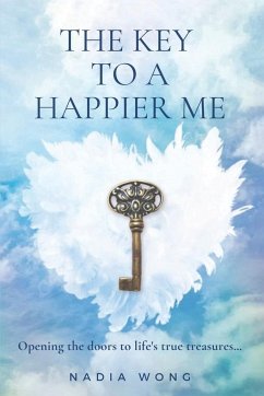 The Key to a Happier Me: Opening the door to life's true treasures - Wong, Nadia