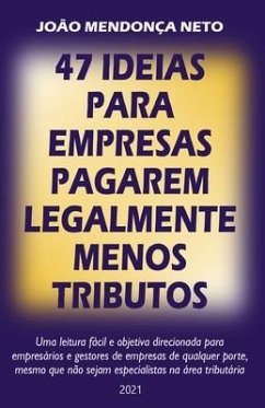 47 Ideias para Empresas Pagarem Legalmente Menos Tributos - Mendonça Neto, João