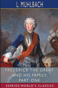 Frederick the Great and His Family, Part One (Esprios Classics) - Muhlbach, L.