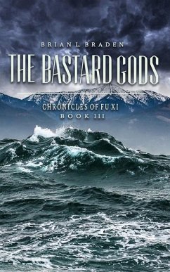 The Bastard Gods: The Chronicles of Fu Xi Book III - Braden, Brian