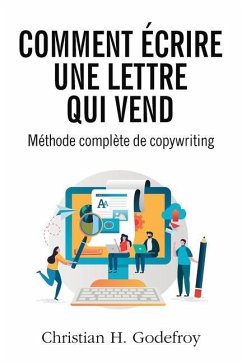 Comment écrire une lettre qui vend: Méthode de copywriting - Godefroy, Christian H.