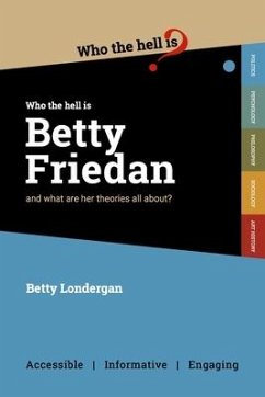 Who the Hell is Betty Friedan?: And what are her theories all about? - Londergan, Betty
