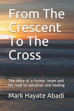 From The Crescent To The Cross: The story of a former Imam and his road to salvation and healing. - Hayate Abadi, Mark