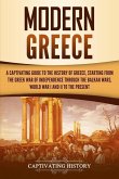 Modern Greece: A Captivating Guide to the History of Greece, Starting from the Greek War of Independence Through the Balkan Wars, Wor