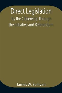 Direct Legislation by the Citizenship through the Initiative and Referendum - W. Sullivan, James