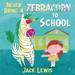 Never Bring a Zebracorn to School - Lewis, Jack