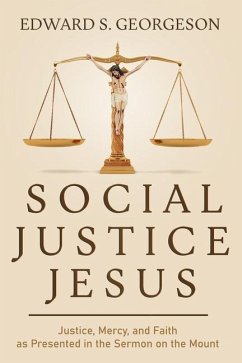 Social Justice Jesus: Justice, Mercy, and Faith as Presented in the Sermon on the Mount - Georgeson, Edward S.