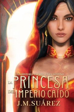 La Princesa del Imperio Caído: Una historia escrita en el destino - Suárez, J. M.
