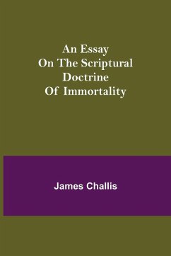 An Essay on the Scriptural Doctrine of Immortality - Challis, James