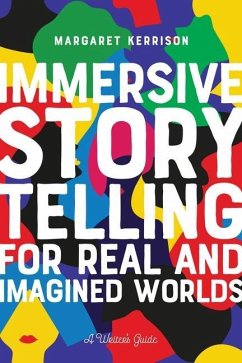 Immersive Storytelling for Real and Imagined Worlds: A Writer's Guide - Kerrison, Margaret