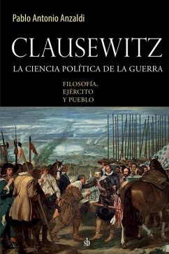 Clausewitz: la ciencia política de la guerra: filosofía, ejército y pueblo - Anzaldi, Pablo Antonio