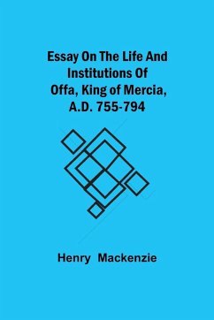 Essay on the Life and Institutions of Offa, King of Mercia, A.D. 755-794 - Mackenzie, Henry