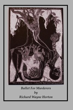 Ballet For Murderers: being the Escape, Travel, and final Down fall of a Murderer - Horton, Richard Wayne