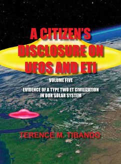 A CITIZEN'S DISCLOSURE ON UFOS AND ETI - VOLUME FIVE - EVIDENCE OF A TYPE TWO ETI CIVILIZATION IN OUR SOLAR SYSTEM - Tibando, Terence M.