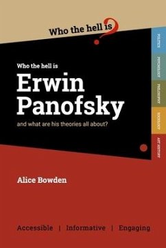 Who the Hell is Erwin Panofsky?: And what are his theories on art history all about? - Bowden, Alice