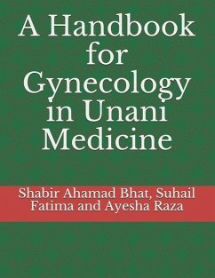 A Handbook for Gynecology in Unani Medicine - Fatima, Suhail; Raza, Ayesha; Bhat, Shabir Ahamad