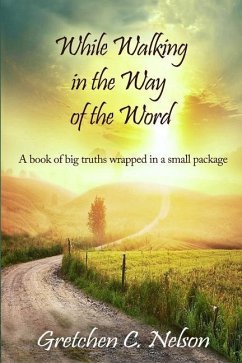 While Walking in the Way of the Word: A book of big truths wrapped in a small package - Nelson, Gretchen C.