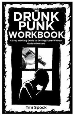 The Drunk Punk Workbook: A Step Working Guide to Getting Sober Without Gods or Masters - Spock, Tim