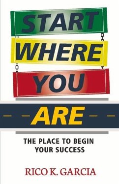 Start Where You Are: The Place to Begin Your Success - Garcia, Rico K.