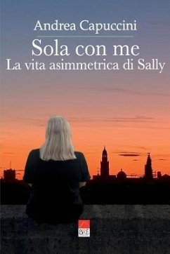 Sola con me: La vita asimmetrica di Sally - Capuccini, Andrea