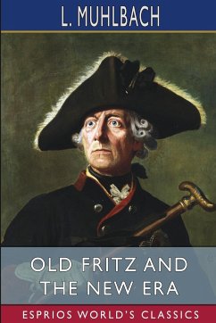 Old Fritz and the New Era (Esprios Classics) - Muhlbach, L.