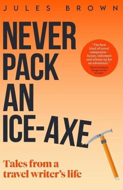Never Pack an Ice-Axe: Tales From a Travel Writer's Life - Brown, Jules